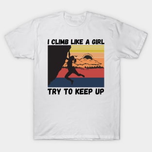 I Climb Like A Girl Try To Keep Up, Climbing Funny Gift For Climber Girls T-Shirt